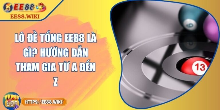 Lô Đề Tổng EE88 Là Gì? Hướng Dẫn Tham Gia Từ A Đến Z 1 Lô Đề Tổng EE88 Là Gì? Hướng Dẫn Tham Gia Từ A Đến Z