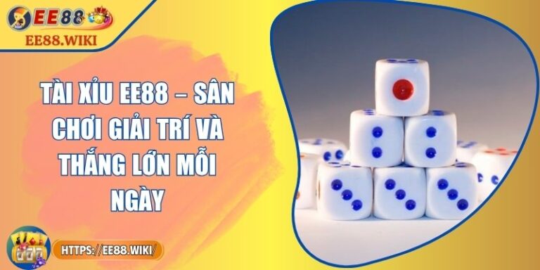 Tài Xỉu EE88 – Sân Chơi Giải Trí Và Thắng Lớn Mỗi Ngày 1 Tài Xỉu EE88 – Sân Chơi Giải Trí Và Thắng Lớn Mỗi Ngày